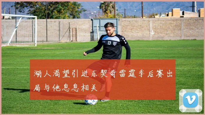 湖人渴望引进东契奇雷霆季后赛出局与他息息相关