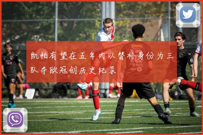 凯帕有望在五年内以替补身份为三队夺欧冠创历史纪录